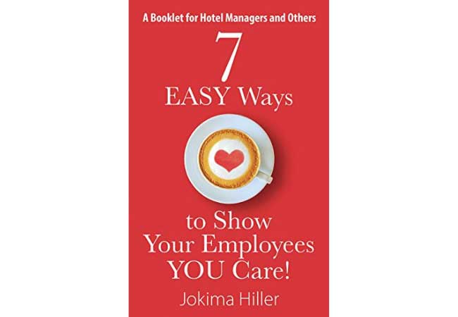 "7 EASY Ways to Show Your Employees YOU Care!: A Booklet for Hotel Managers and Others" by Jokima Hiller