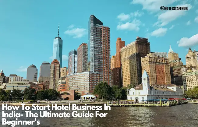 How To Start Hotel Business In India- The Ultimate Guide For Beginner's
