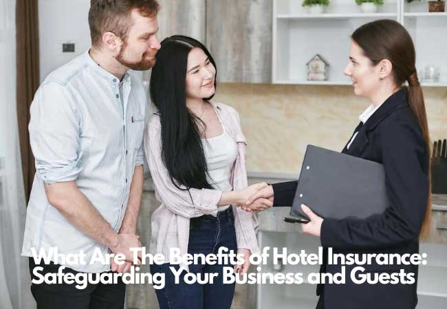 What Are The Benefits of Hotel Insurance: Safeguarding Your Business and Guests