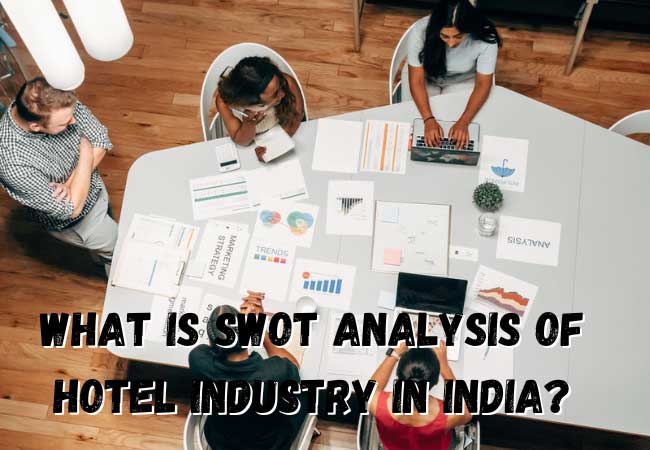 What Is Swot Analysis Of Hotel Industry In India?
