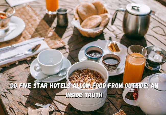 Do Five Star Hotels Allow Food from Outside: An Inside Truth
