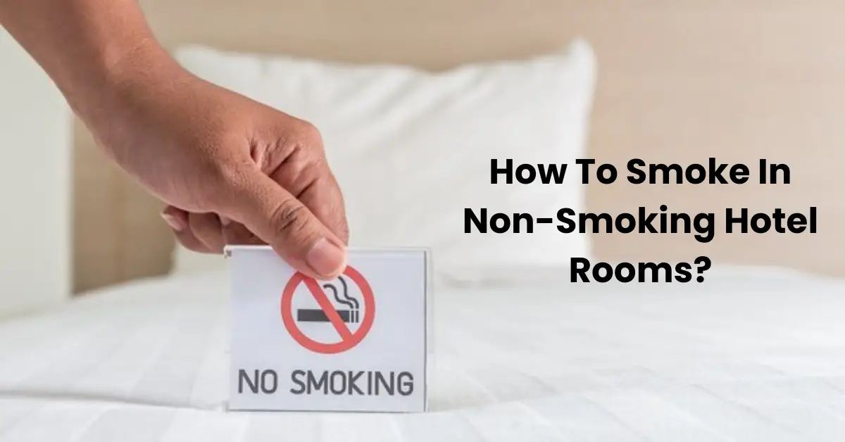 How To Smoke In Non-Smoking Hotel Rooms?
